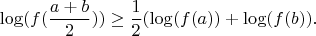 $$\log(f(\frac{a+b}2)) \geq \frac12(\log(f(a)) + \log(f(b)).$$