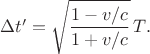 $\Delta t ' = \sqrt{\dfrac{1-v/c}{1+v/c}}\,T.$