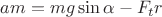 $  am = mg \sin\alpha - F_tr $