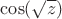 $\cos (\sqrt{z})$