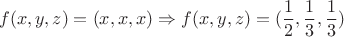 \[f(x,y,z) = (x,x,x) \Rightarrow f(x,y,z) = (\frac{1}{2},\frac{1}{3},\frac{1}{3})\]
