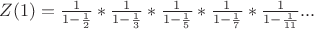 $Z(1) = \frac{1}{1-\frac{1}{2}} * \frac{1}{1-\frac{1}{3}} * \frac{1}{1-\frac{1}{5}} * \frac{1}{1-\frac{1}{7}} * \frac{1}{1-\frac{1}{11}} ... $