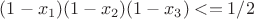 $(1-x_1 )(1-x_2 )(1-x_3 )<=1/2$