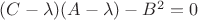 $(C-\lambda)(A-\lambda)-B^2=0$