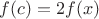 $f(c)=2f(x)$