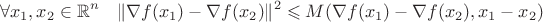 $$
\forall x_1, x_2 \in \mathbb{R}^n \quad \|\nabla f(x_1) - \nabla f(x_2) \|^2 \leqslant M(\nabla f(x_1) - \nabla f(x_2), x_1 - x_2)
$$ $$
\forall x_1, x_2 \in \mathbb{R}^n \quad \|\nabla f(x_1) - \nabla f(x_2) \|^2 \leqslant M(\nabla f(x_1) - \nabla f(x_2), x_1 - x_2)
$$