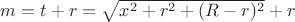$m=t+r=\sqrt{x^2+r^2+(R-r)^2}+r$