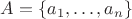 $A = \{ a_1, \dots, a_n \}$