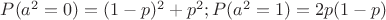 $P(a^2=0)=(1-p)^2+p^2; P(a^2=1)=2p(1-p)$