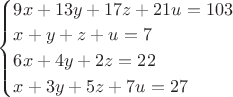 $\begin{cases}
9x+13y+17z+21u=103\\
x+y+z+u=7\\
6x+4y+2z=22\\
x+3y+5z+7u=27
\end{cases}$ $\begin{cases}
9x+13y+17z+21u=103\\
x+y+z+u=7\\
6x+4y+2z=22\\
x+3y+5z+7u=27
\end{cases}$