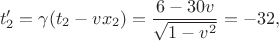 $$t_2'=\gamma(t_2-vx_2)=\dfrac{6-30v}{\sqrt{1-v^2}}=-32,$$