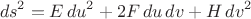 $$ds^2=E\,du^2+2F\,du\,dv+H\,dv^2$$