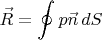 $\displaystyle {\vec {R}}=\oint p{\vec {n}}\,dS$