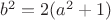 $b^2=2(a^2+1)$