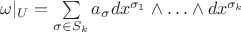 $\omega |_U = \sum\limits_{\sigma \in S_k} a_\sigma dx^{\sigma_1} \wedge \ldots \wedge dx^{\sigma_k}$
