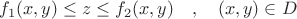 $f_1 (x,y) \le z \le f_2 (x,y)\quad ,\quad (x,y) \in D$