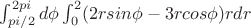 $\int_{pi/2}^{2pi} d\phi \int_{0}^{2} (2rsin\phi-3rcos\phi)r dr$ $\int_{pi/2}^{2pi} d\phi \int_{0}^{2} (2rsin\phi-3rcos\phi)r dr$