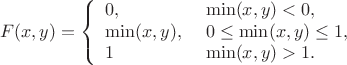 $$
	F(x,y) = \left\{
	\begin{array}{l l}
		0, &\ \min(x,y)<0, \\
		\min(x,y), &\ 0\leq \min(x,y)\leq1, \\
		1 &\ \min(x,y)>1.
	\end{array}
	\right.
$$