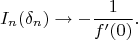 $$
I_n(\delta_n)\to-\frac1{f'(0)}.
$$