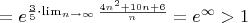 $=e^{\frac35\cdot \lim_{n \to \infty}{\frac{4n^2+10n+6}{n}}}=e^{\infty}>1$
