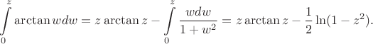 $$
\int\limits_{0}^{z}\arctan w dw = z\arctan z - \int\limits_{0}^{z}\frac{wdw}{1+w^2}=z\arctan z - \frac12\ln(1-z^2).
$$