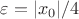 $\varepsilon = |x_0| / 4$
