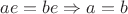 $ae=be\Rightarrow a=b$