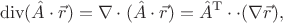 $$
\operatorname{div}(\hat{A}\cdot \vec{r})
=
\nabla\cdot(\hat{A}\cdot \vec{r})
=
\hat{A}^{\mathrm{T}}\cdot\cdot(\nabla\vec{r})
,
$$ $$
\operatorname{div}(\hat{A}\cdot \vec{r})
=
\nabla\cdot(\hat{A}\cdot \vec{r})
=
\hat{A}^{\mathrm{T}}\cdot\cdot(\nabla\vec{r})
,
$$