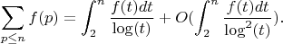 $$\sum_{p \leq n} {f(p)}=\int_{2}^n {\frac {f(t)dt} {\log(t)}}+O(\int_{2}^n {\frac {f(t)dt} {\log^2(t)}}).$$