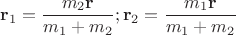 $${\bf r}_{1}=\dfrac{m_{2}{\bf r}}{m_{1}+m_{2}};{\bf r}_{2}=\dfrac{m_{1}{\bf r}}{m_{1}+m_{2}}$$