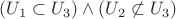 $(U_1\subset U_3) \wedge (U_2 \not\subset U_3)$