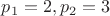 $p_1=2, p_2=3$