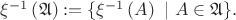 $\xi^{-1}\left(\mathfrak{A}\right) :=\{\xi^{-1}\left(A\right) \ | \ A \in \mathfrak{A}\}.$