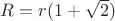 $R = r(1+\sqrt {2})$
