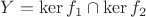 $Y=\ker f_1\cap\ker f_2$