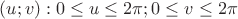 ${(u;v):   0\le u \le 2\pi  ;  0\le v \le 2\pi }$