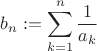$\displaystyle b_n := \sum_{k=1}^{n} {1\over a_k}$