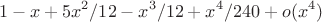 $$1-x+5x^2/12-x^3/12+x^4/240 + o(x^4)$$