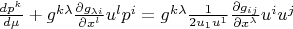 $\frac{d{{p}^{k}}}{d\text{ }\!\!\mu\!\!\text{ }}+{{g}^{k\text{ }\!\!\lambda\!\!\text{ }}}\frac{\partial {{g}_{\text{ }\!\!\lambda\!\!\text{ }i}}}{\partial {{x}^{l}}}{{u}^{l}}{{p}^{i}}={{g}^{k\text{ }\!\!\lambda\!\!\text{ }}}\frac{1}{2{{u}_{1}}{{u}^{1}}}\frac{\partial {{g}_{ij}}}{\partial {{x}^{\text{ }\!\!\lambda\!\!\text{ }}}}{{u}^{i}}{{u}^{j}}