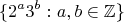 $$
\{ 2^a3^b : a,b \in \mathbb{Z} \}
$$