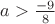$a>\frac{-9}{8}$