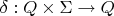 $\delta: Q\times \Sigma\rightarrow Q$
