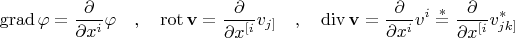 $$\operatorname{grad}\varphi=\dfrac{\partial}{\partial x^i}\varphi\quad,\quad\operatorname{rot}\mathbf{v}=\dfrac{\partial}{\partial x^{[i}}v_{j]}\quad,\quad\operatorname{div}\mathbf{v}=\dfrac{\partial}{\partial x^i}v^i\stackrel{*}{=}\dfrac{\partial}{\partial x^{[i}}v^{*}_{jk]}$$