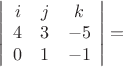 $\left| \begin{array}{ccc}i&j&k\\4&3&-5\\0&1&-1\\\end{array} \right |  =