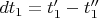 $dt_1=t_1'-t_1''$