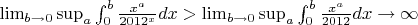 $\lim_{b \to 0}\sup_a\int_{0}^{b}\frac {x^a} {2012^x} dx > \lim_{b \to 0}\sup_a\int_{0}^{b}\frac {x^a} {2012} dx \to \infty$