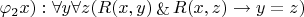 $\varphi_2x) : \forall y \forall z(R(x,y) \mathop{\&} R(x,z) \rightarrow y = z)$