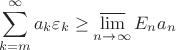 $$ \sum_{k=m}^\infty a_k\varepsilon_k\ge \varlimsup_{n\to\infty}E_n a_n  $$