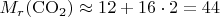 $M_r(\mathrm{CO_2})\approx 12 + 16\cdot2 = 44$