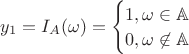$y_1=I_A(\omega)=\begin{cases} 1, \omega\in \mathbb{A}\\
0, \omega \not\in \mathbb{A}\end{cases}$